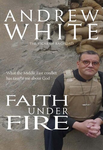 Faith Under Fire What The Middle East Conflict Has Taught Me About God Canon Andrew White