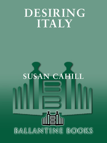 Desiring Italy Women Writers Celebrate The Passions Of A Country And Culture Susan Cahill
