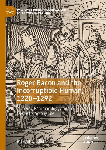 Roger Bacon And The Incorruptible Human 12201292 Alchemy Pharmacology And The Desire To Prolong Life Meagan S Allen