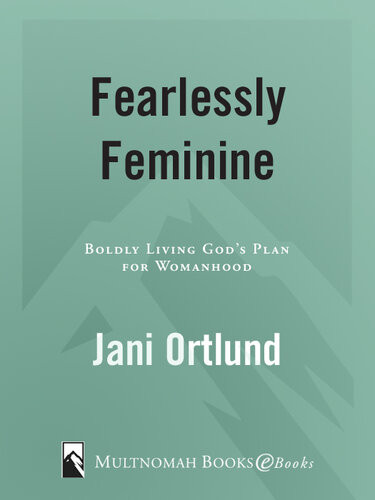 Fearlessly Feminine Boldly Living Gods Plan For Womanhood Jani Ortlund