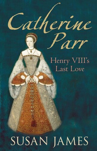 Catherine Parr Henry Viiis Last Love Susan James