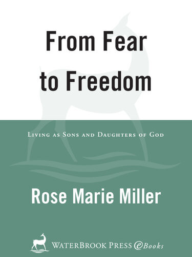 From Fear To Freedom Living As Sons And Daughters Of God Rose Marie Miller