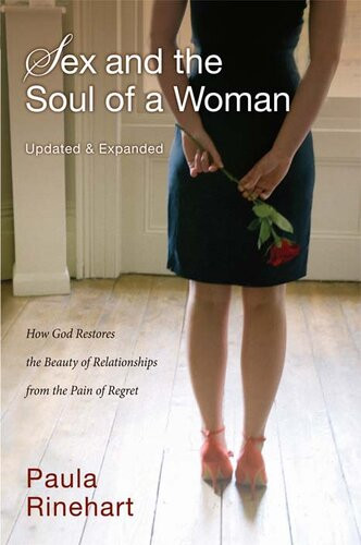 Sex And The Soul Of A Woman How God Restores The Beauty Of Relationship From The Pain Of Regret Enl Paula Rinehart