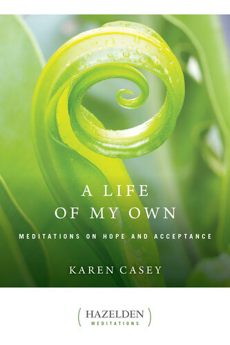 A Life Of My Own Meditations On Hope And Acceptance Karen Casey