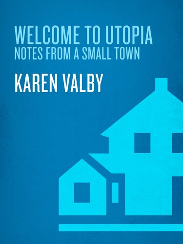 Welcome To Utopia Notes From A Small Town Karen Valby