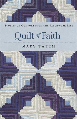 Quilt Of Faith Stories Of Comfort From The Patchwork Life Mary Tatem