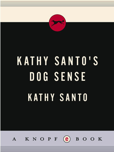 Kathy Santos Dog Sense Everything You Need To Know About Raising Training And Understanding The Dog In Your Life Kathy Santo