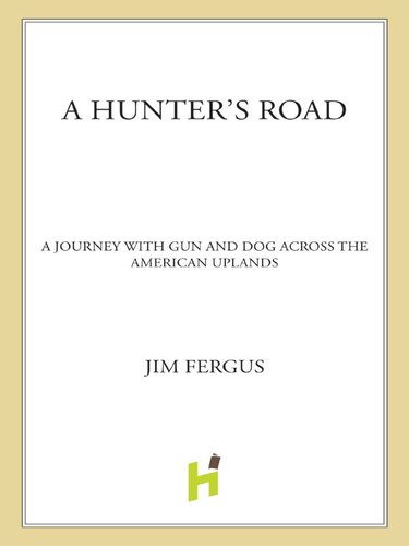 A Hunters Road A Journey With Gun And Dog Across The American Uplands Jim Fergus