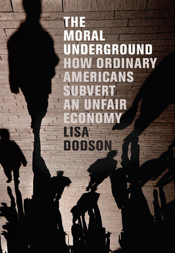 The Moral Underground How Ordinary Americans Subvert An Unfair Economy Lisa Dodson