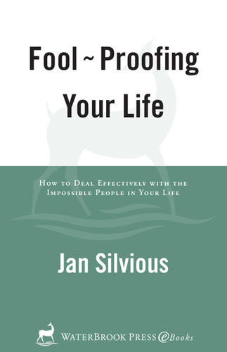 Foolproofing Your Life How To Deal Effectively With The Impossible People In Your Life Jan Silvious