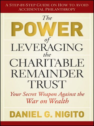 The Power Of Leveraging The Charitable Remainder Trust Your Secret Weapon Against The War On Wealth Daniel Nigito