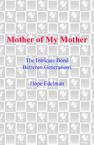 Mother Of My Mother The Intimate Bond Between Generations Hope Edelman