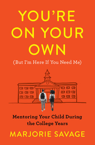 Youre On Your Own But Im Here If You Need Me Mentoring Your Child During The College Years Marjorie Savage