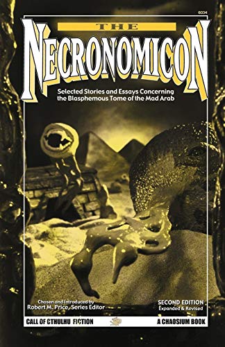 The Necronomicon Selected Stories And Essays Concerning The Blasphemous Tome Of The Mad Arab Call Of Cthulhu Horror Fiction 6034 2 Rev Exp Chaosium Inc