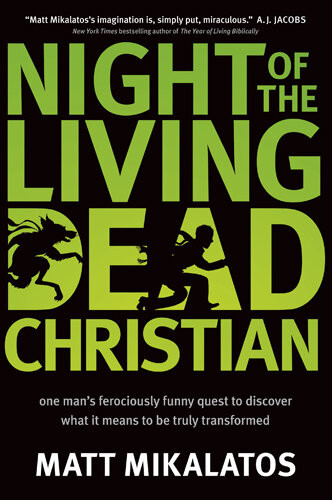 Night Of The Living Dead Christian One Mans Ferociously Funny Quest To Discover What It Means To Be Truly Transformed Matt Mikalatos