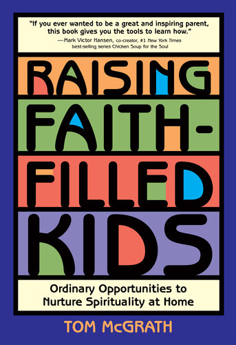 Raising Faithfilled Kids Ordinary Opportunities To Nurture Spirituality At Home Tom Mcgrath