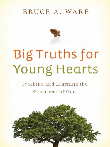 Big Truths For Young Hearts Teaching And Learning The Greatness Of God Bruce A Ware