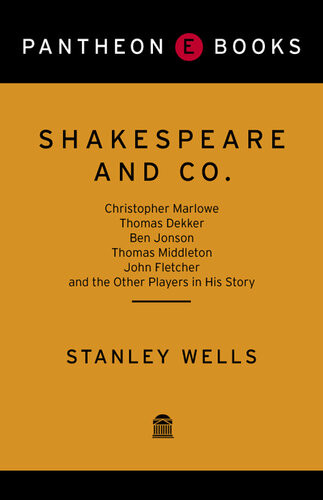 Shakespeare And Co Christopher Marlowe Thomas Dekker Ben Jonson Thomas Middleton John Fletcher And The Other Players In His Story Stanley Wells