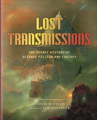 Lost Transmissions The Secret History Of Science Fiction And Fantasy Desirina Boskovich