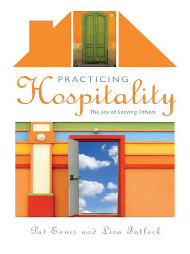 Practicing Hospitality The Joy Of Serving Others Pat Ennis Lisa Tatlock