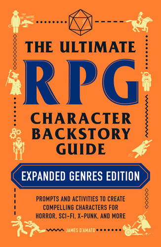 The Ultimate Rpg Character Backstory Guide Expanded Genres Edition Prompts And Activities To Create Compelling Characters For Horror Scifi Xpunk And More James Damato