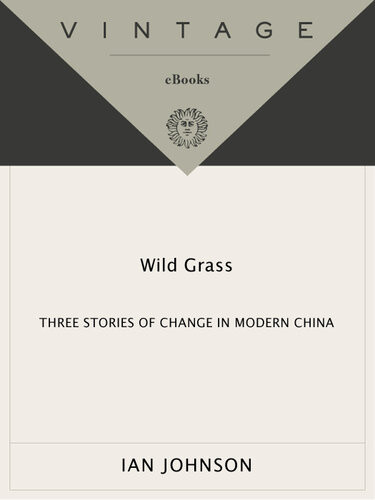 Wild Grass Three Stories Of Change In Modern China Ian Johnson