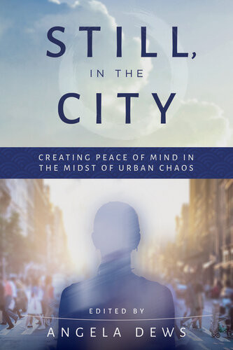 Still In The City Creating Peace Of Mind In The Midst Of Urban Chaos Angela Dews