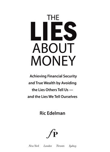 The Lies About Money Achieving Financial Security And True Wealth By Avoiding The Lies Others Tell Us And The Lies We Tell Ourselves Ric Edelman