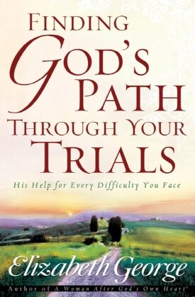 Finding Gods Path Through Your Trials His Help For Every Difficulty You Face Elizabeth George