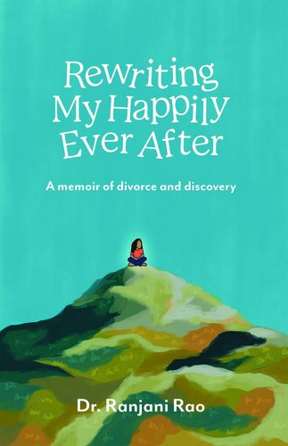 Rewriting My Happily Ever Aftera Memoir Of Divorce And Discovery Ranjani Rao