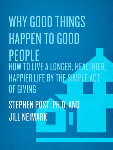 Why Good Things Happen To Good People The Exciting New Research That Proves The Link Between Doing Good And Living A Longer Healthier Happier Life Stephen Post