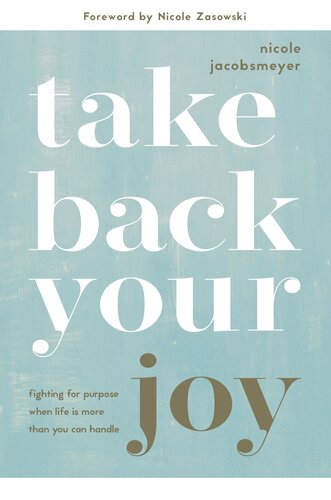 Take Back Your Joy Fighting For Purpose When Life Is More Than You Can Handle Nicole Jacobsmeyer