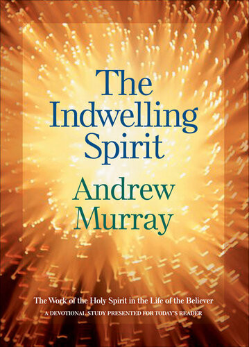 The Indwelling Spirit The Work Of The Holy Spirit In The Life Of The Believer Andrew Murray