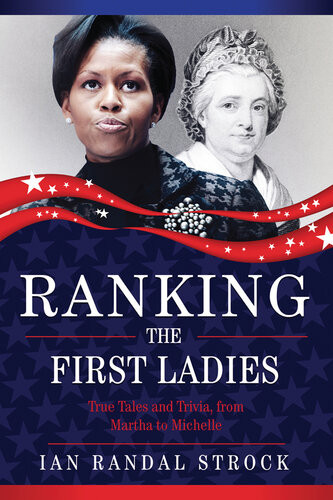 Ranking The First Ladies True Tales And Trivia From Martha To Michelle Ian Randal Strock