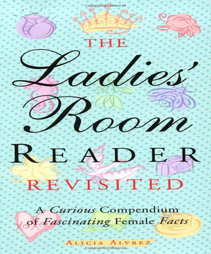 The Ladies Room Reader Revisited A Curious Compendium Of Fascinating Female Facts Alicia Alvrez