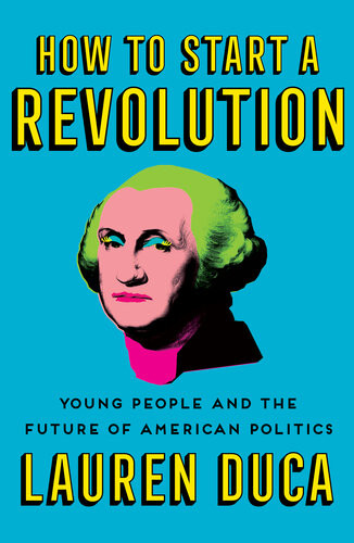 How To Start A Revolution Young People And The Future Of American Politics Lauren Duca