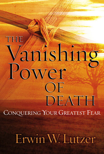 The Vanishing Power Of Death Conquering Your Greatest Fear Revised Erwin W Lutzer