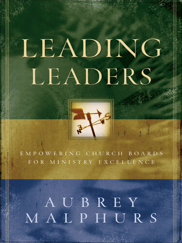 Leading Leaders Empowering Church Boards For Ministry Excellence Aubrey Malphurs