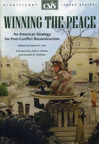 Winning The Peace An American Strategy For Postconflict Reconstruction Robert C Orr