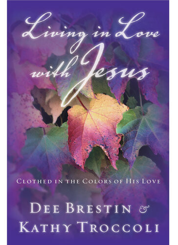 Living In Love With Jesus Clothed In The Colors Of His Love Dee Brestin Kathy Troccoli