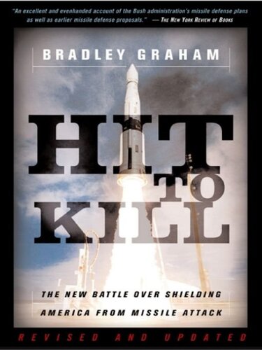 Hit To Kill The New Battle Over Shielding America From Missile Attach Bradley Graham