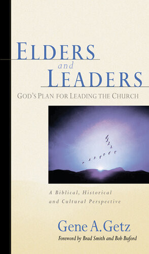 Elders And Leaders Gods Plan For Leading The Churcha Biblical Historical And Cultural Perspective Revised Gene A Getz
