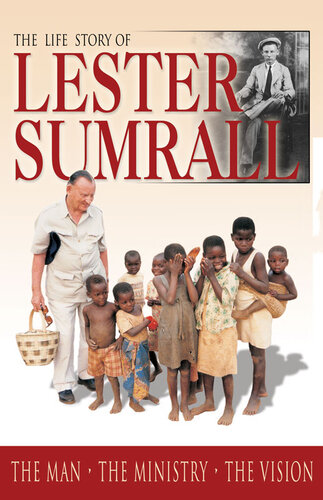 The Life Story Of Lester Sumrall The Man The Ministry The Vision Lester Sumrall