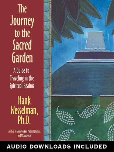 The Journey To The Sacred Garden A Guide To Traveling In The Spiritual Realms Hank Wesselman