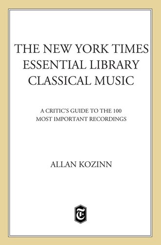 The New York Times Essential Library Classical Music A Critics Guide To The 100 Most Important Recordings 1st Edition Allan Kozinn