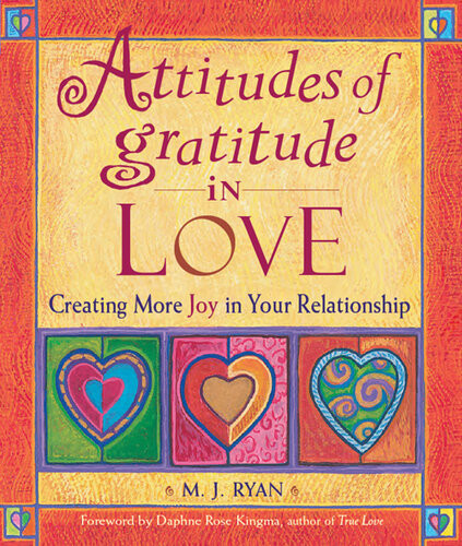 Attitudes Of Gratitude In Love Creating More Joy In Your Relationship M J Ryan