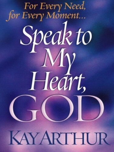 Speak To My Heart God For Every Need For Every Moment Kay Arthur