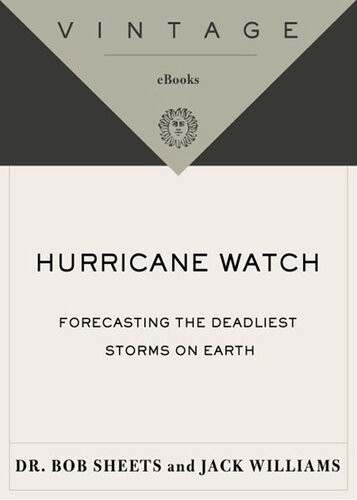 Hurricane Watch Forecasting The Deadliest Storms On Earth Jack Williams Bob Sheets
