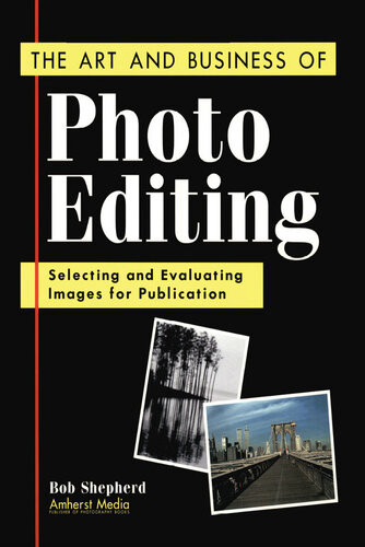 The Art And Business Of Photo Editing Selecting And Evaluating Images For Publication Bob Shepherd