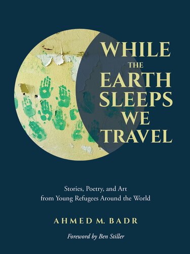 While The Earth Sleeps We Travel Stories Poetry And Art From Young Refugees Around The World Ahmed M Badr